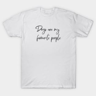 Dogs are my favourite people. T-Shirt